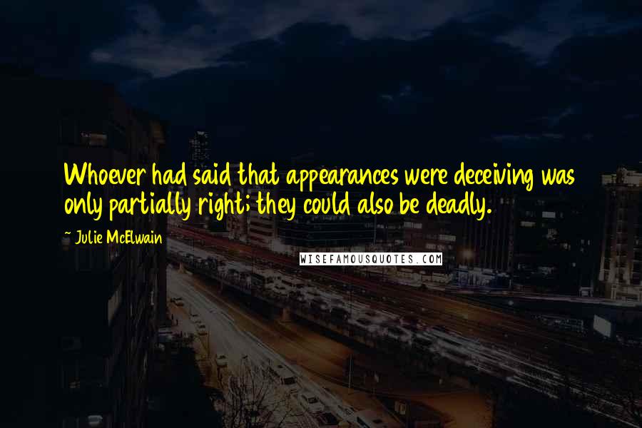 Julie McElwain Quotes: Whoever had said that appearances were deceiving was only partially right; they could also be deadly.