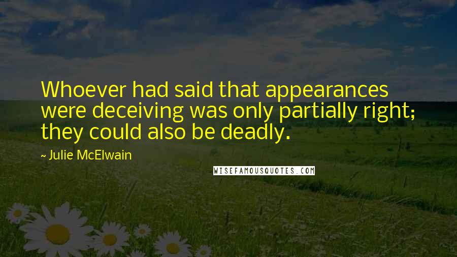 Julie McElwain Quotes: Whoever had said that appearances were deceiving was only partially right; they could also be deadly.