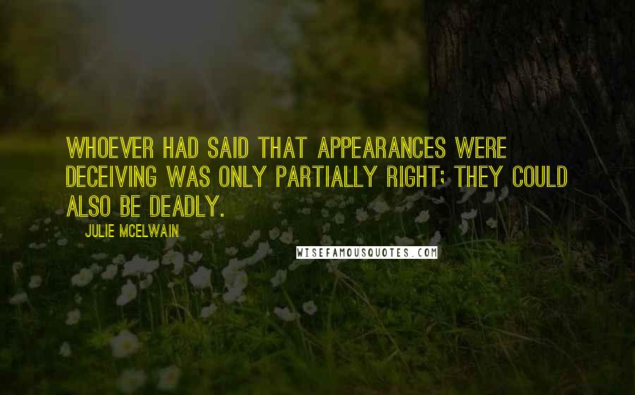 Julie McElwain Quotes: Whoever had said that appearances were deceiving was only partially right; they could also be deadly.