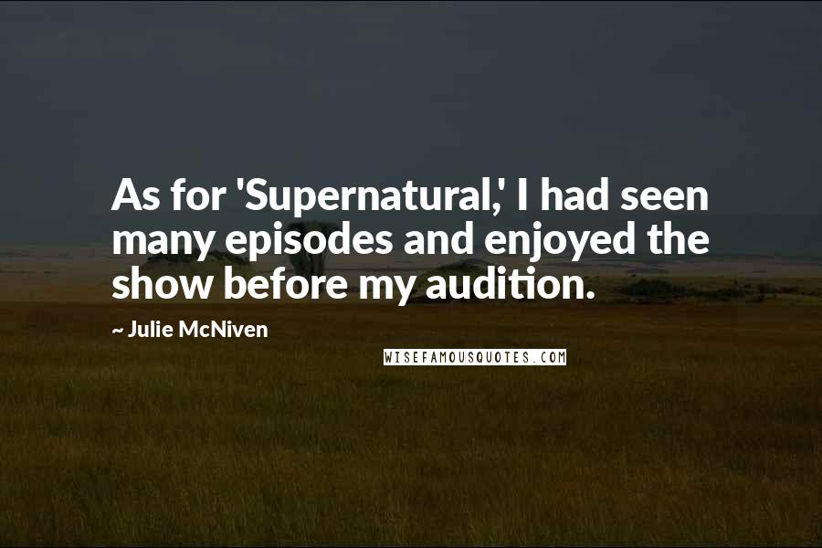 Julie McNiven Quotes: As for 'Supernatural,' I had seen many episodes and enjoyed the show before my audition.