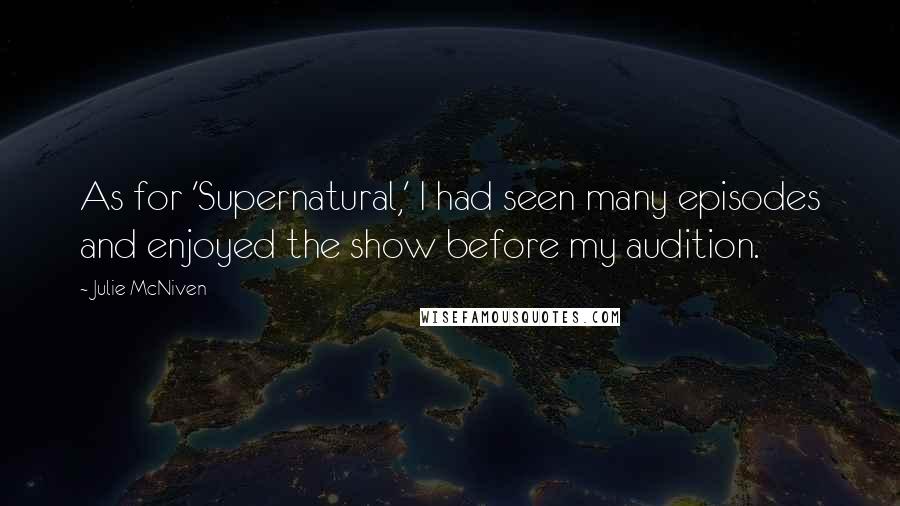 Julie McNiven Quotes: As for 'Supernatural,' I had seen many episodes and enjoyed the show before my audition.