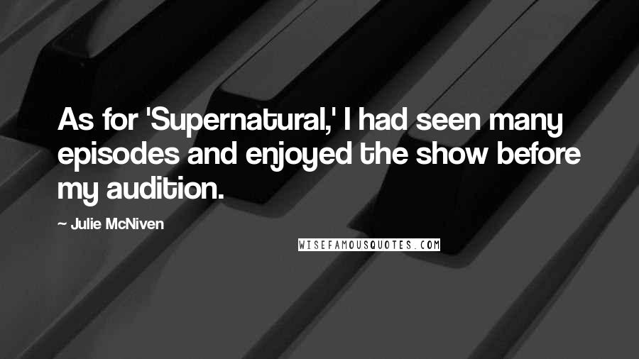Julie McNiven Quotes: As for 'Supernatural,' I had seen many episodes and enjoyed the show before my audition.