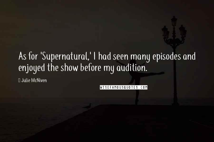Julie McNiven Quotes: As for 'Supernatural,' I had seen many episodes and enjoyed the show before my audition.