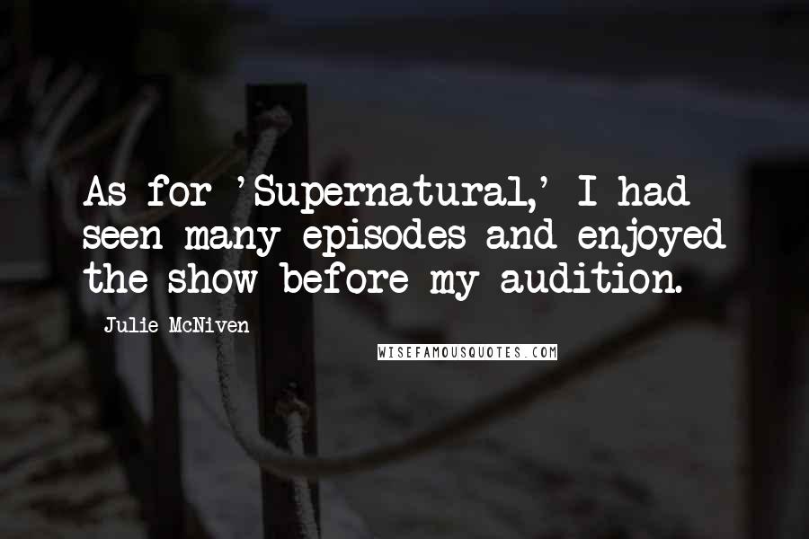 Julie McNiven Quotes: As for 'Supernatural,' I had seen many episodes and enjoyed the show before my audition.