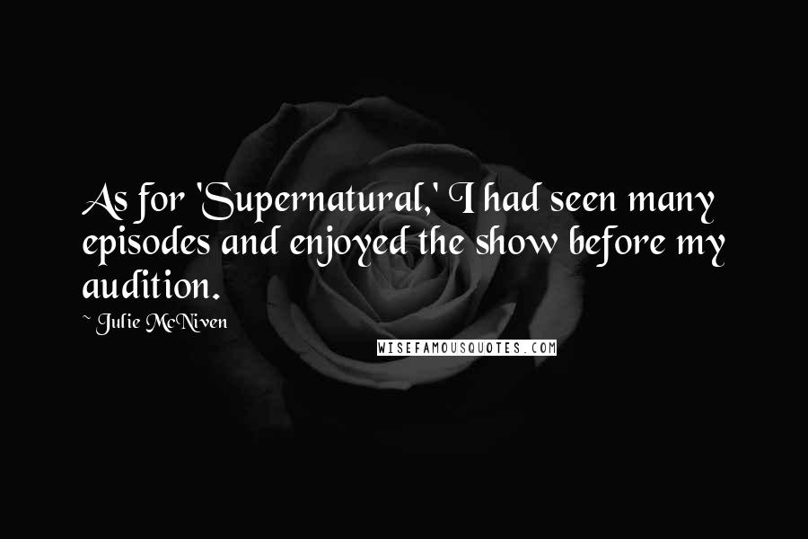 Julie McNiven Quotes: As for 'Supernatural,' I had seen many episodes and enjoyed the show before my audition.