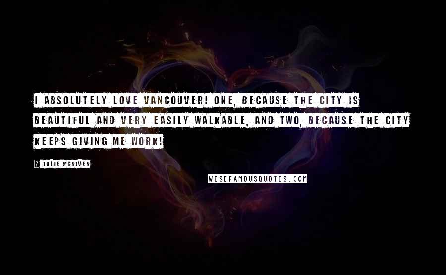 Julie McNiven Quotes: I absolutely love Vancouver! One, because the city is beautiful and very easily walkable, and two, because the city keeps giving me work!