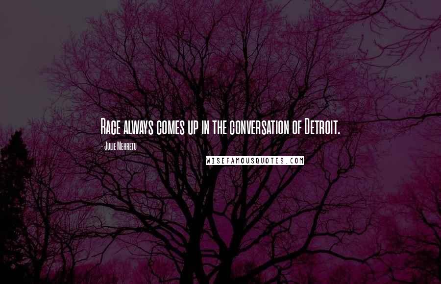 Julie Mehretu Quotes: Race always comes up in the conversation of Detroit.