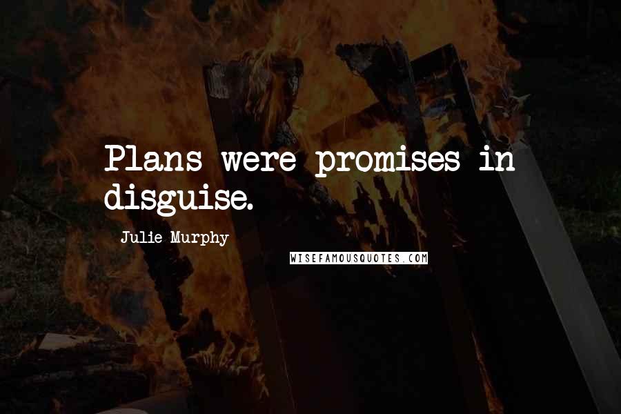 Julie Murphy Quotes: Plans were promises in disguise.