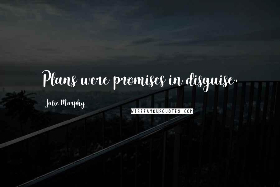 Julie Murphy Quotes: Plans were promises in disguise.