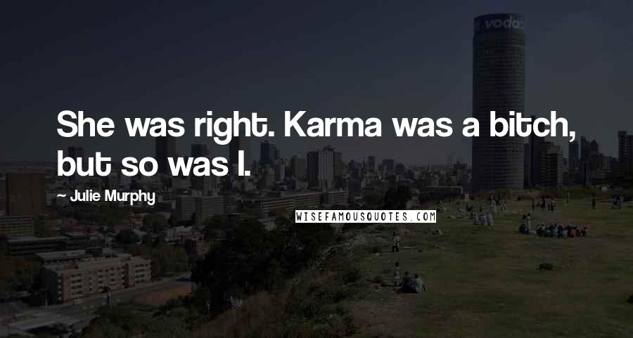 Julie Murphy Quotes: She was right. Karma was a bitch, but so was I.