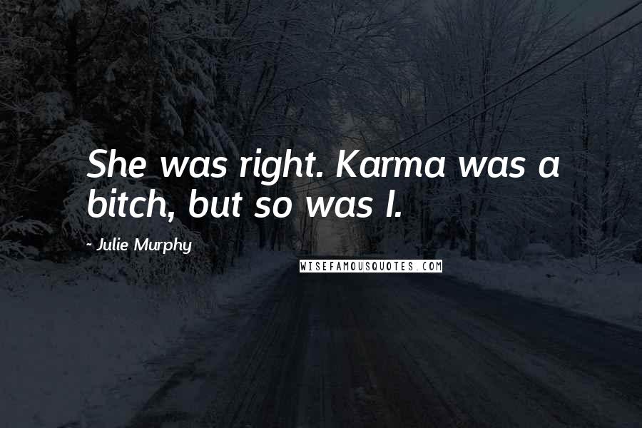 Julie Murphy Quotes: She was right. Karma was a bitch, but so was I.