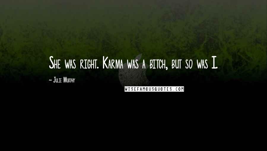 Julie Murphy Quotes: She was right. Karma was a bitch, but so was I.