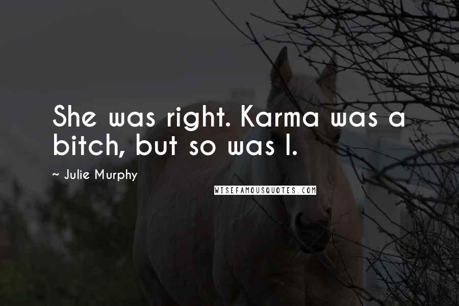 Julie Murphy Quotes: She was right. Karma was a bitch, but so was I.