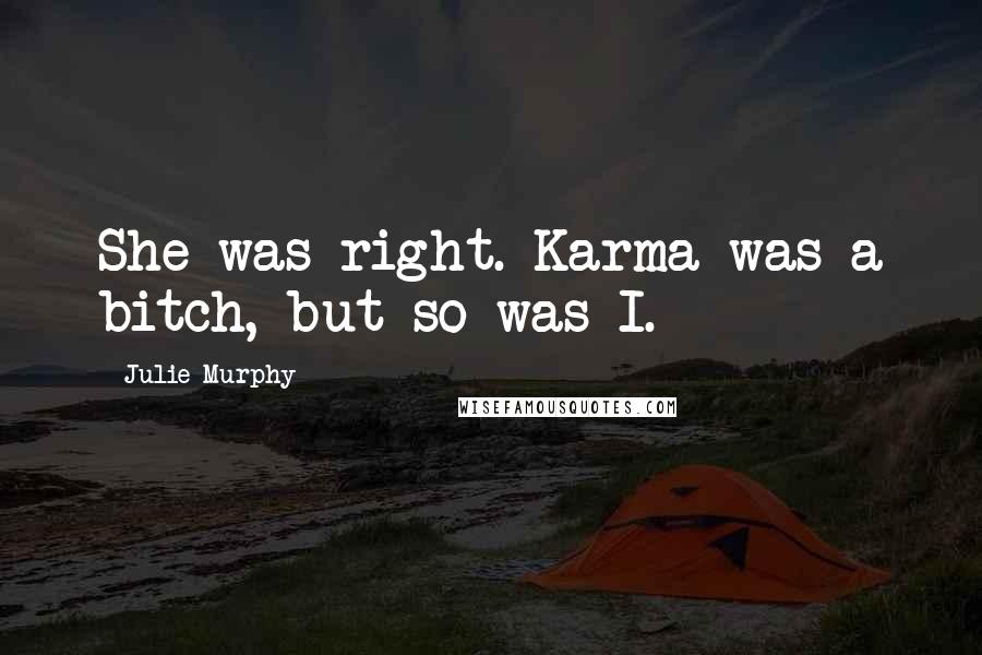 Julie Murphy Quotes: She was right. Karma was a bitch, but so was I.
