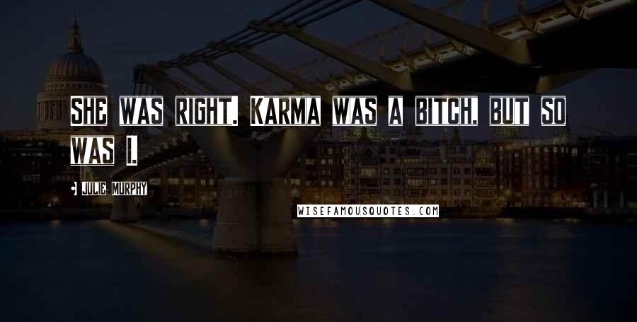 Julie Murphy Quotes: She was right. Karma was a bitch, but so was I.
