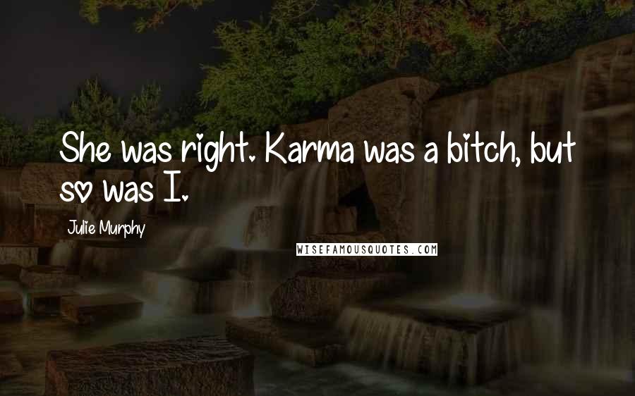 Julie Murphy Quotes: She was right. Karma was a bitch, but so was I.