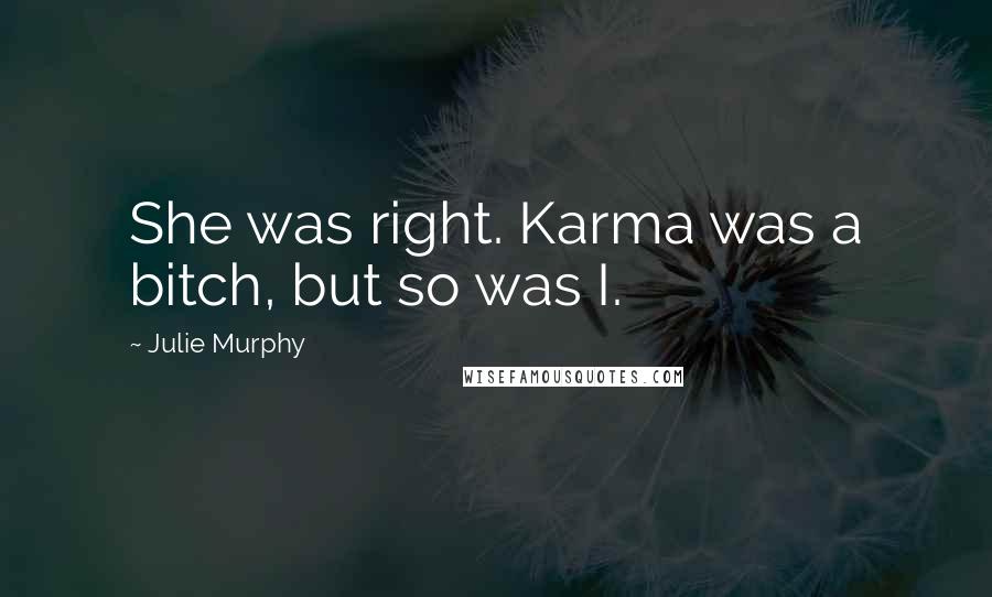 Julie Murphy Quotes: She was right. Karma was a bitch, but so was I.