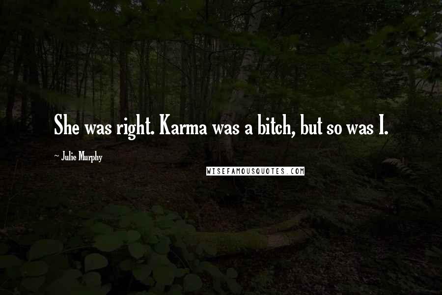 Julie Murphy Quotes: She was right. Karma was a bitch, but so was I.