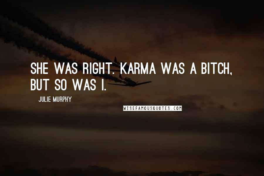 Julie Murphy Quotes: She was right. Karma was a bitch, but so was I.