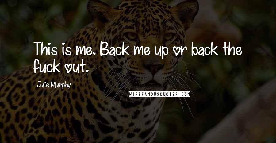 Julie Murphy Quotes: This is me. Back me up or back the fuck out.