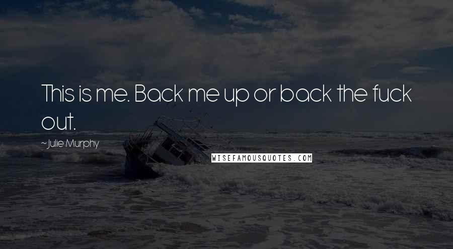 Julie Murphy Quotes: This is me. Back me up or back the fuck out.