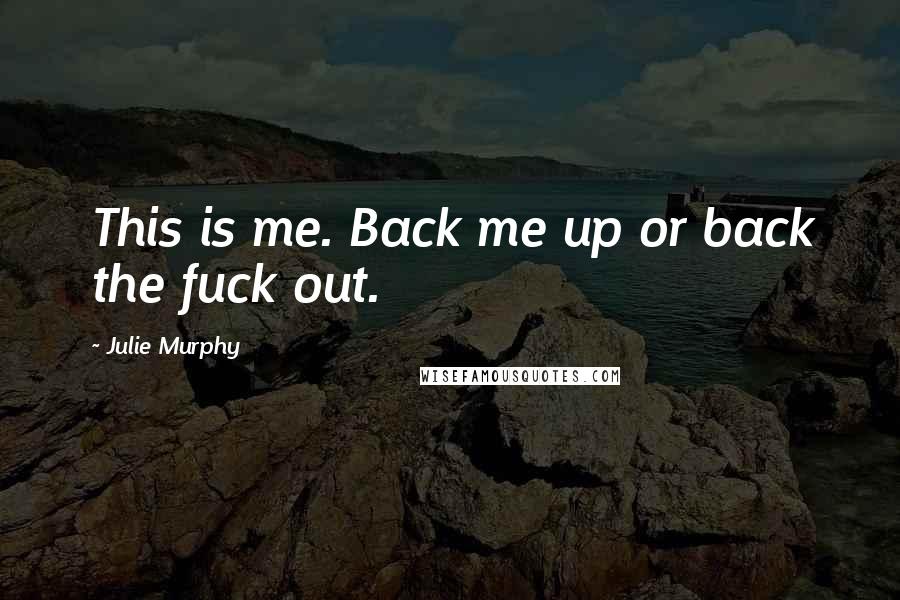 Julie Murphy Quotes: This is me. Back me up or back the fuck out.