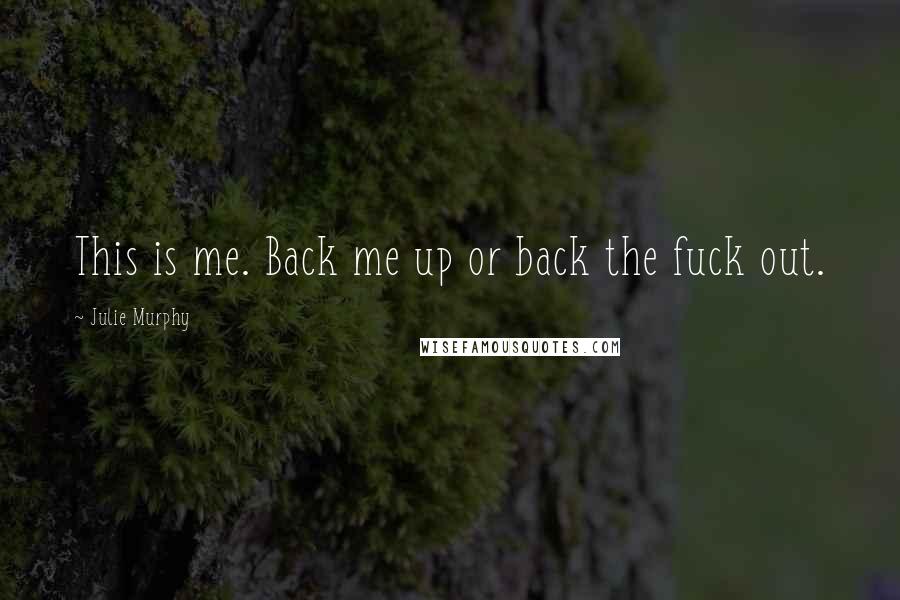 Julie Murphy Quotes: This is me. Back me up or back the fuck out.