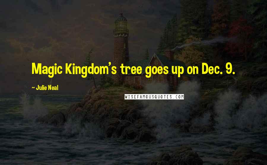 Julie Neal Quotes: Magic Kingdom's tree goes up on Dec. 9.