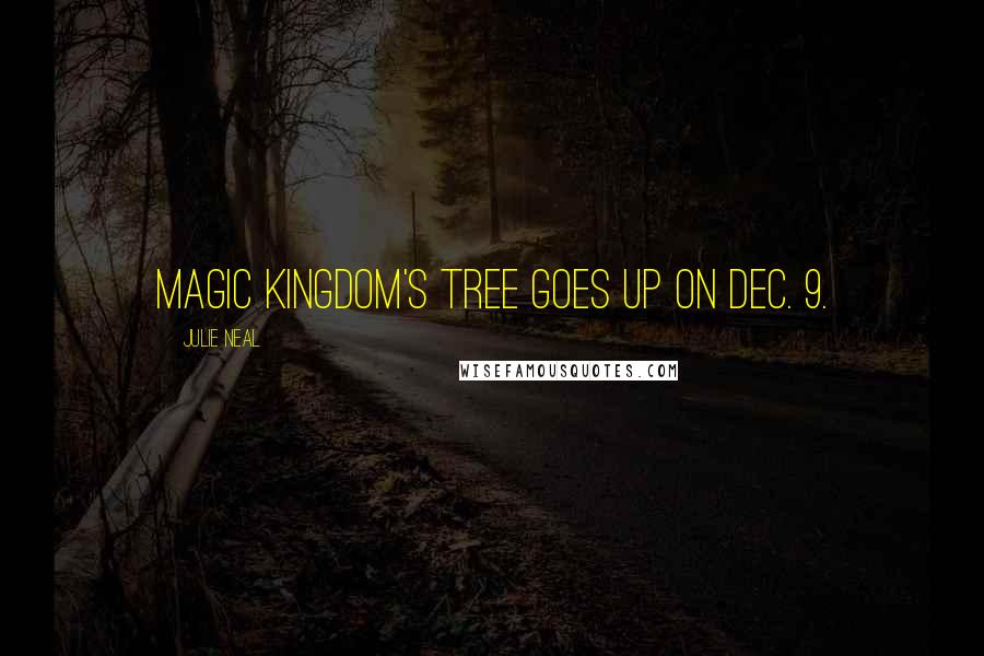 Julie Neal Quotes: Magic Kingdom's tree goes up on Dec. 9.