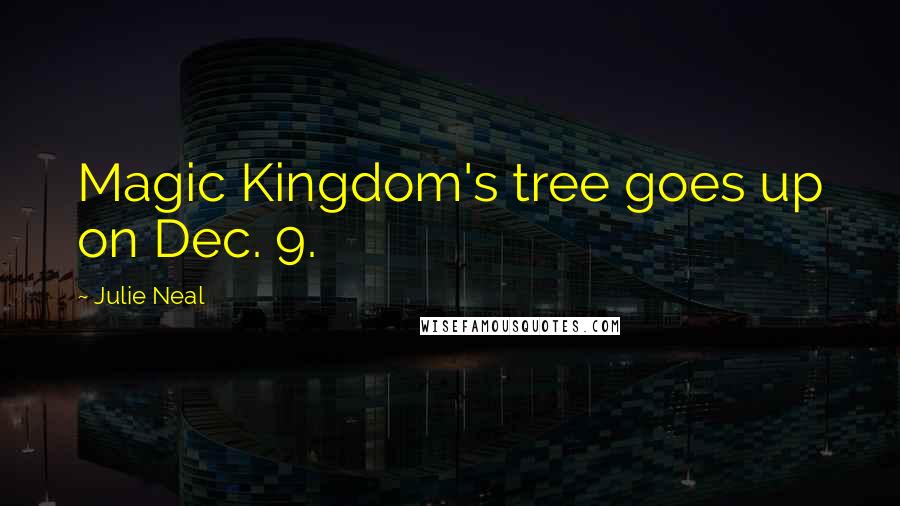 Julie Neal Quotes: Magic Kingdom's tree goes up on Dec. 9.