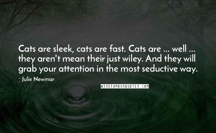 Julie Newmar Quotes: Cats are sleek, cats are fast. Cats are ... well ... they aren't mean their just wiley. And they will grab your attention in the most seductive way.
