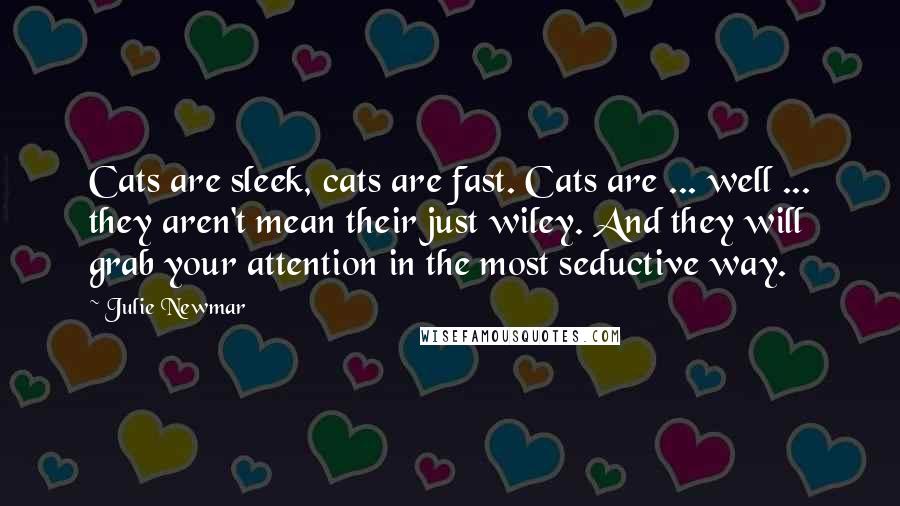 Julie Newmar Quotes: Cats are sleek, cats are fast. Cats are ... well ... they aren't mean their just wiley. And they will grab your attention in the most seductive way.