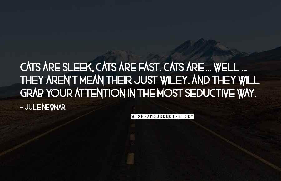 Julie Newmar Quotes: Cats are sleek, cats are fast. Cats are ... well ... they aren't mean their just wiley. And they will grab your attention in the most seductive way.