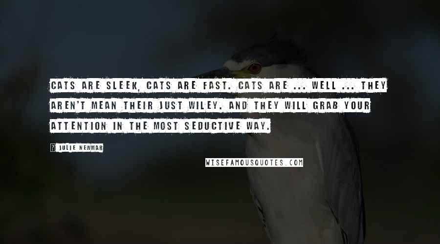 Julie Newmar Quotes: Cats are sleek, cats are fast. Cats are ... well ... they aren't mean their just wiley. And they will grab your attention in the most seductive way.