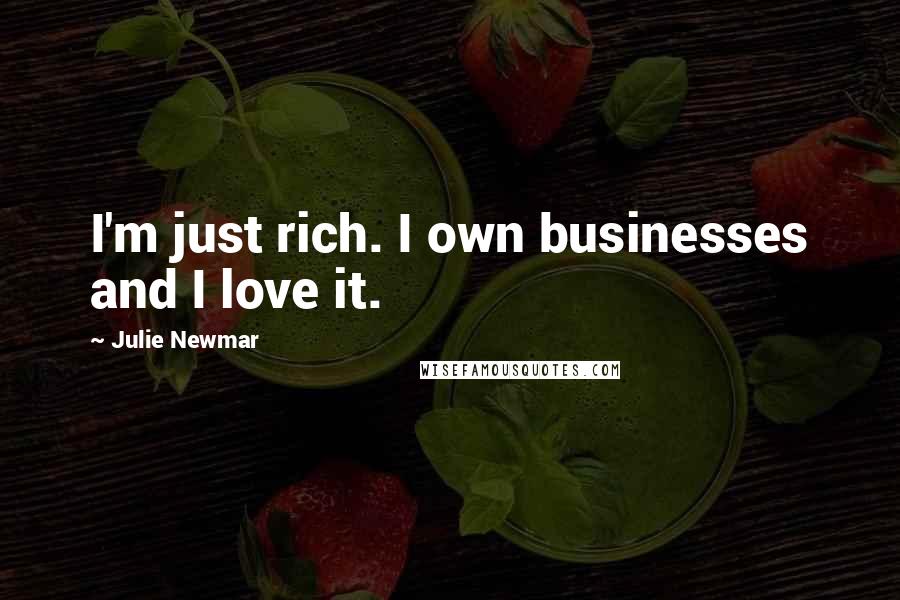 Julie Newmar Quotes: I'm just rich. I own businesses and I love it.