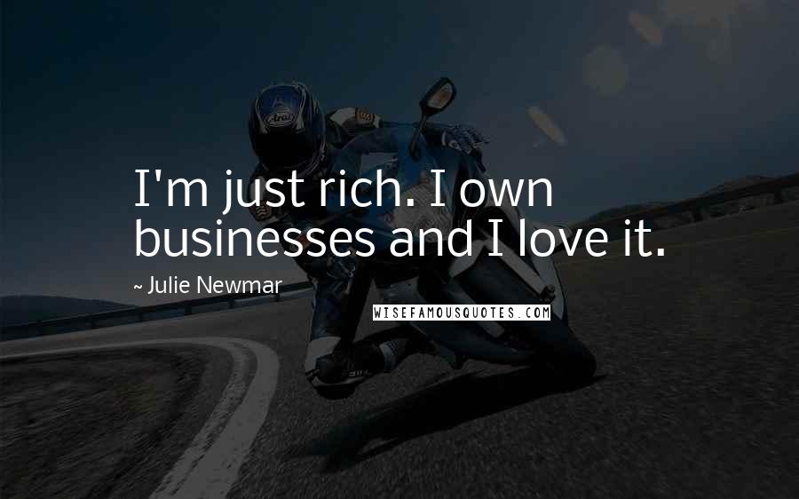 Julie Newmar Quotes: I'm just rich. I own businesses and I love it.