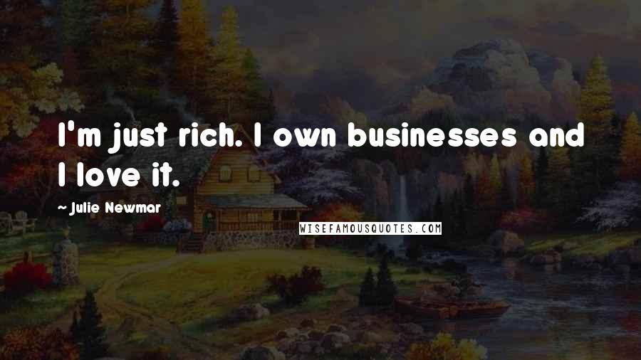 Julie Newmar Quotes: I'm just rich. I own businesses and I love it.