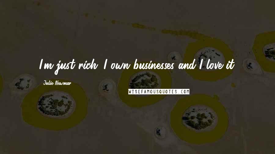 Julie Newmar Quotes: I'm just rich. I own businesses and I love it.