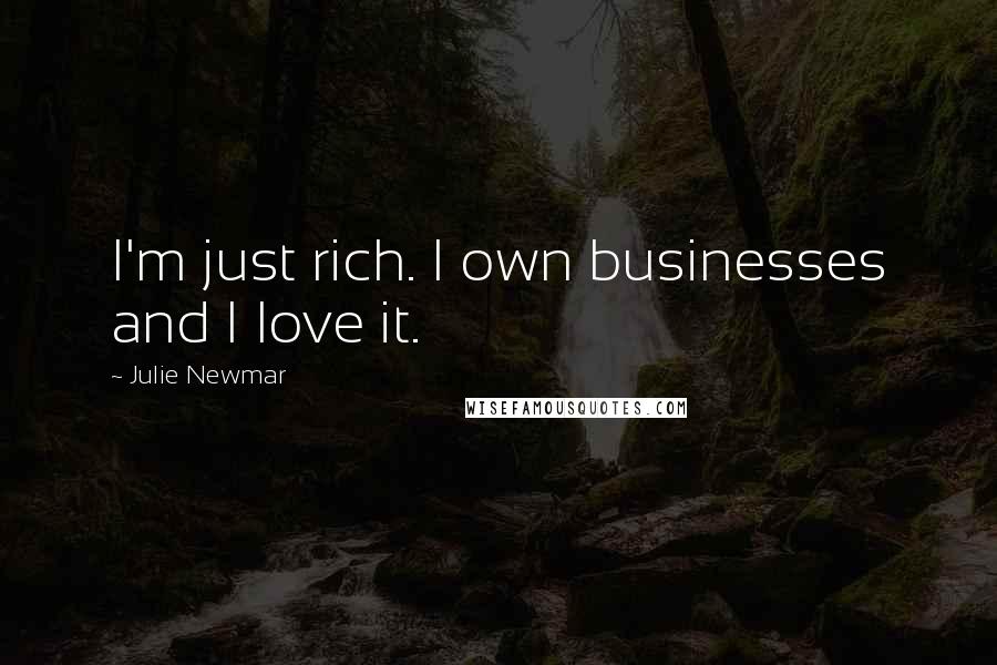 Julie Newmar Quotes: I'm just rich. I own businesses and I love it.