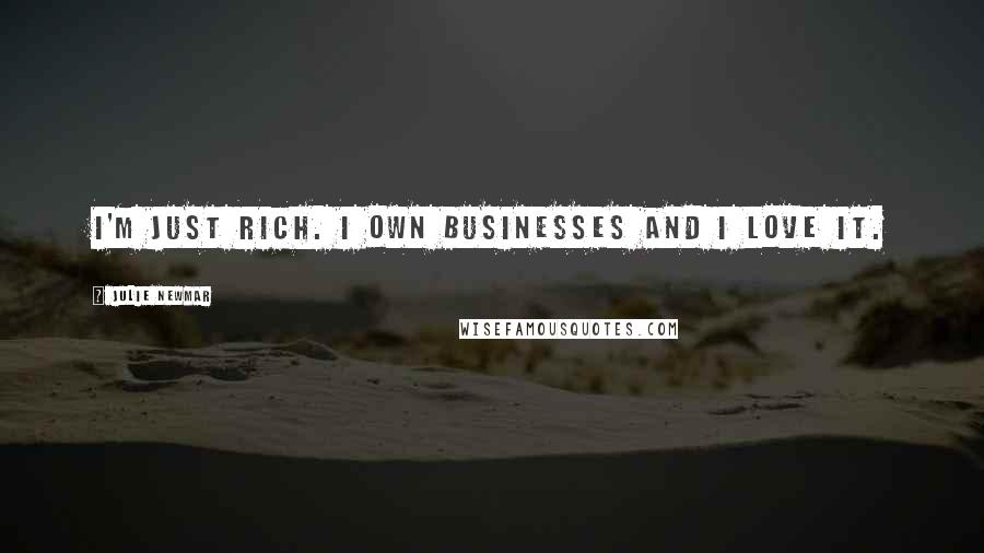 Julie Newmar Quotes: I'm just rich. I own businesses and I love it.