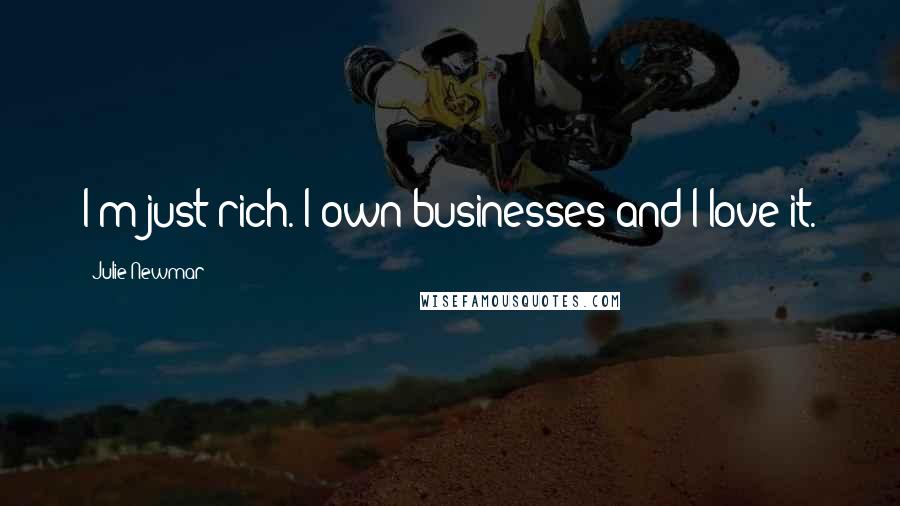 Julie Newmar Quotes: I'm just rich. I own businesses and I love it.