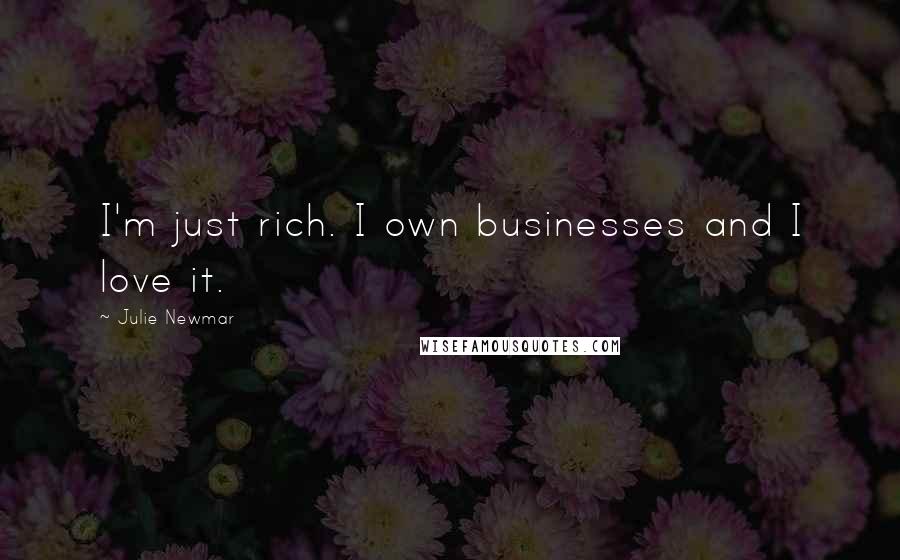 Julie Newmar Quotes: I'm just rich. I own businesses and I love it.