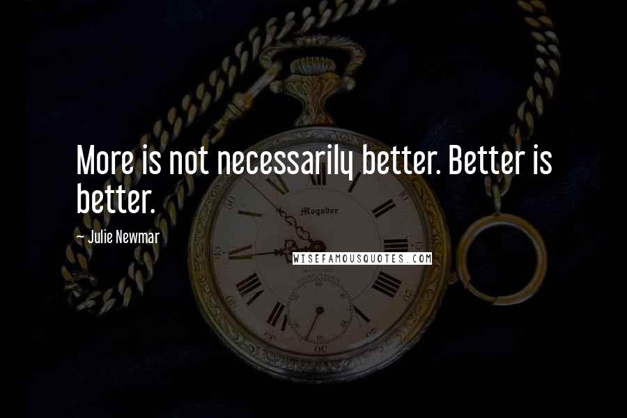 Julie Newmar Quotes: More is not necessarily better. Better is better.