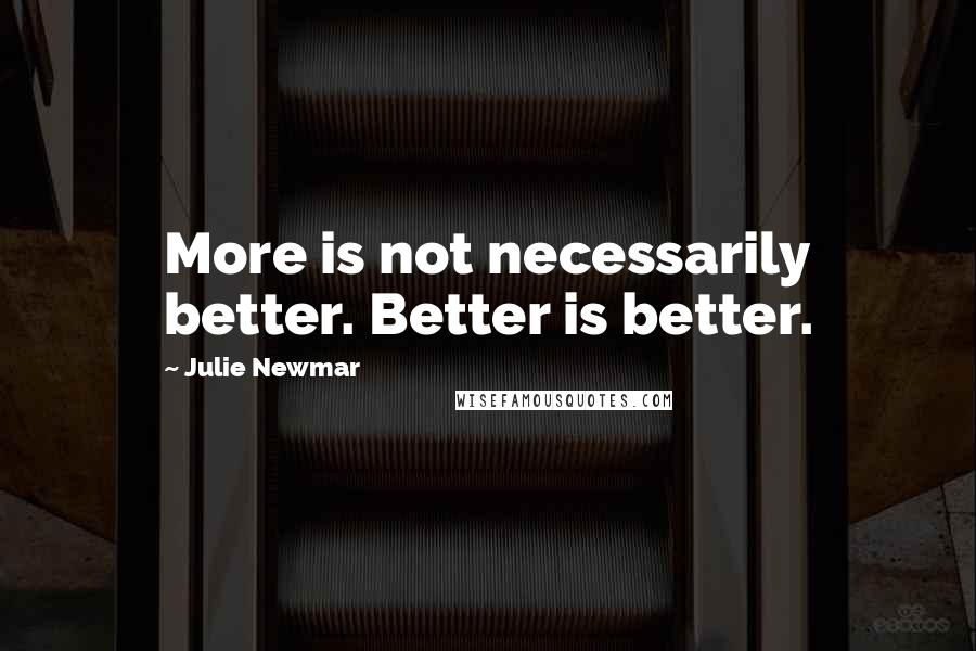 Julie Newmar Quotes: More is not necessarily better. Better is better.