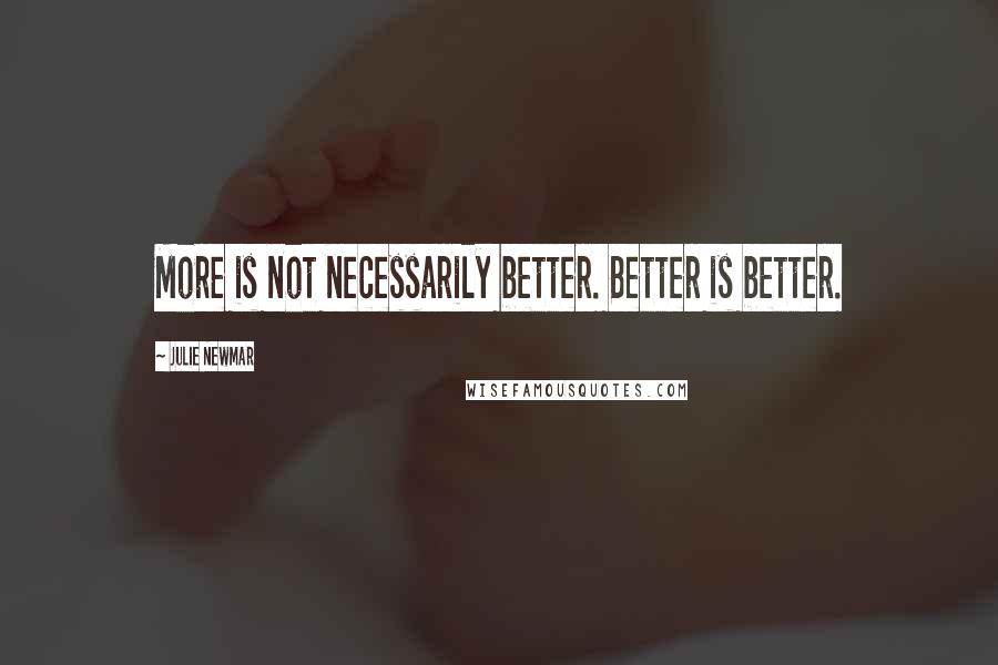 Julie Newmar Quotes: More is not necessarily better. Better is better.