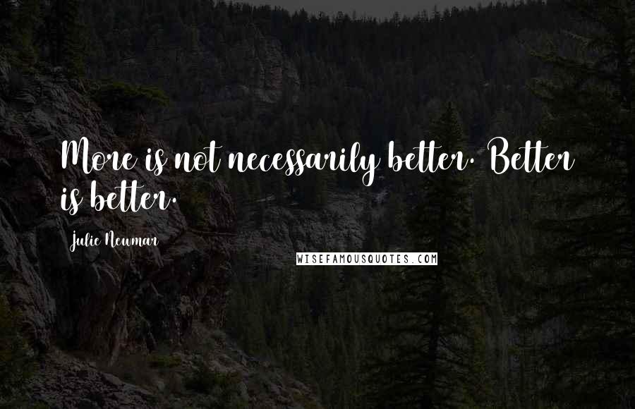 Julie Newmar Quotes: More is not necessarily better. Better is better.