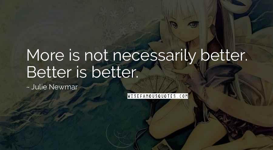 Julie Newmar Quotes: More is not necessarily better. Better is better.