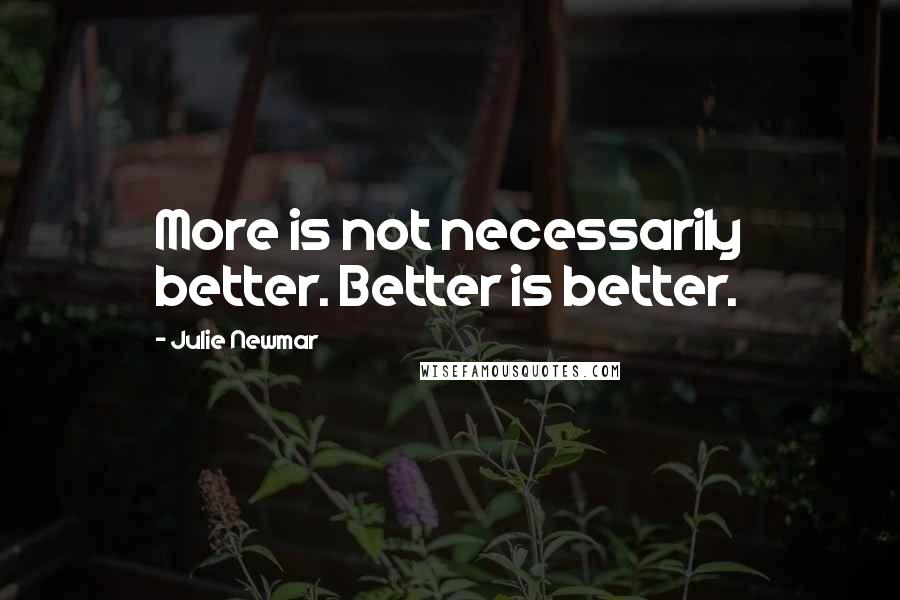 Julie Newmar Quotes: More is not necessarily better. Better is better.