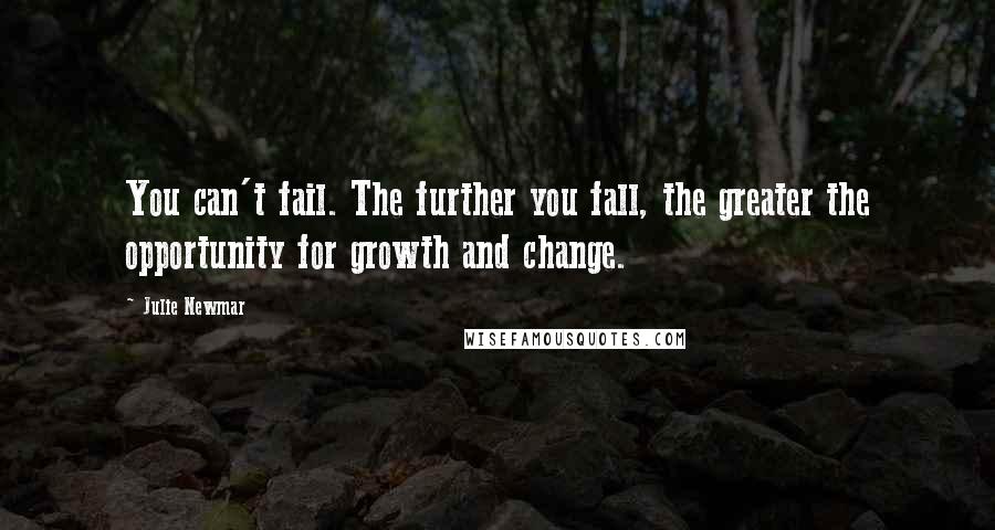 Julie Newmar Quotes: You can't fail. The further you fall, the greater the opportunity for growth and change.