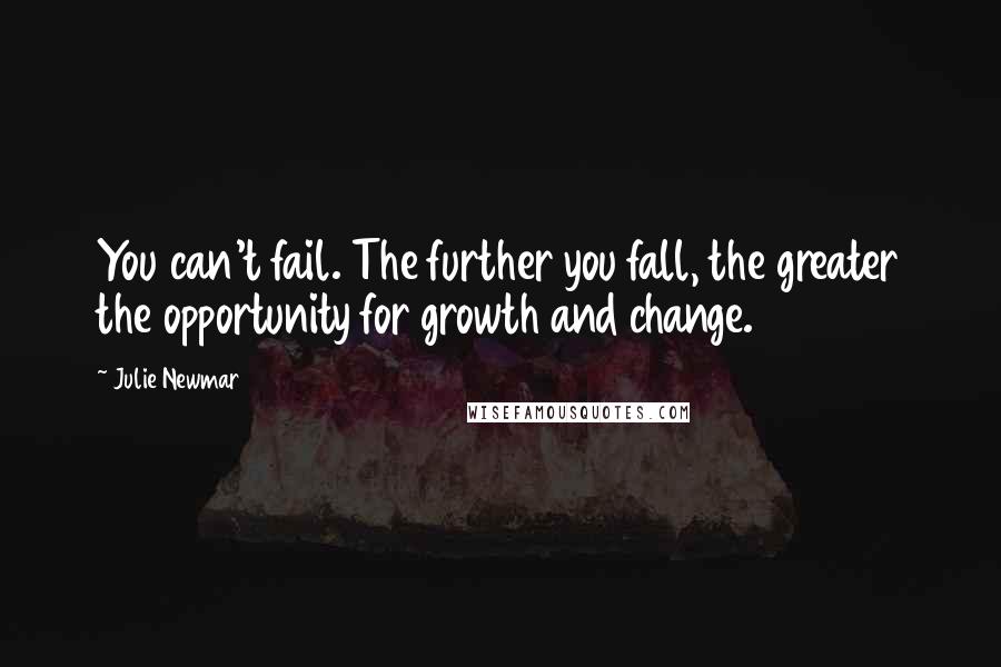 Julie Newmar Quotes: You can't fail. The further you fall, the greater the opportunity for growth and change.